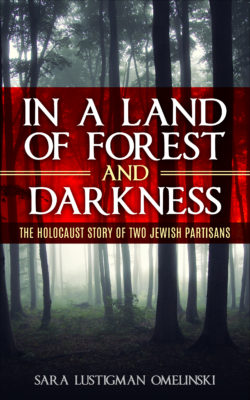 In a Land of Forest and Darkness. The Holocaust Story of two Jewish Partisans by Sara Lustigman Omelinski