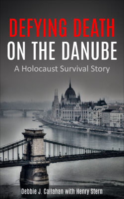 Defying Death on the Danube. A Holocaust Survival Story by Debbie J. Callahan with Henry Stern