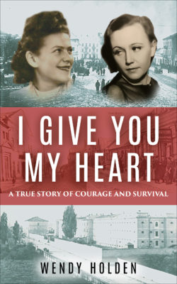 I Give You My Heart. A True Story of Courage and survival, by Wendy Holden