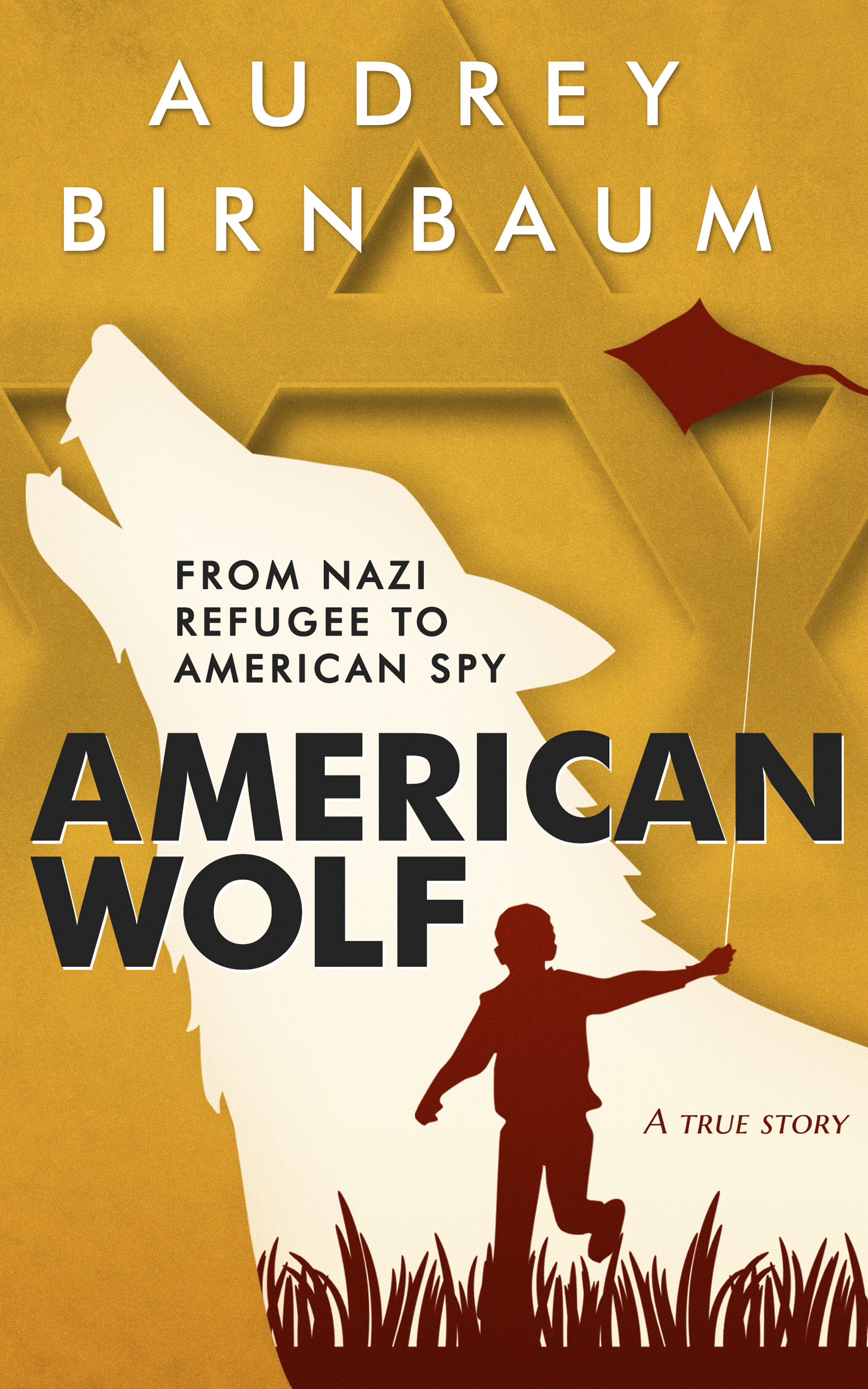 American Wolf. From Nazi Refugee to American Spy. A true Story, by Audrey Birnbaum