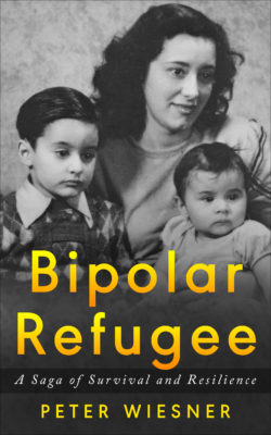 Bipolar Refugee. A Saga of Survival and Resilience, by Peter Wiesner
