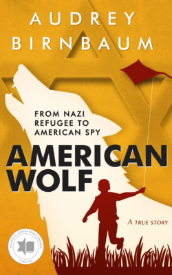 American Wolf. From Nazi Refugee to American Spy, by Audrey Birnbaum