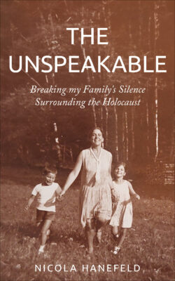 The Unspeakable. Breaking my Family's Silence Surrounding the Holocaust by Nicola Hanefeld