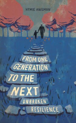 From One Generation to the Next. Unbroken Resilience by Hymie Anisman